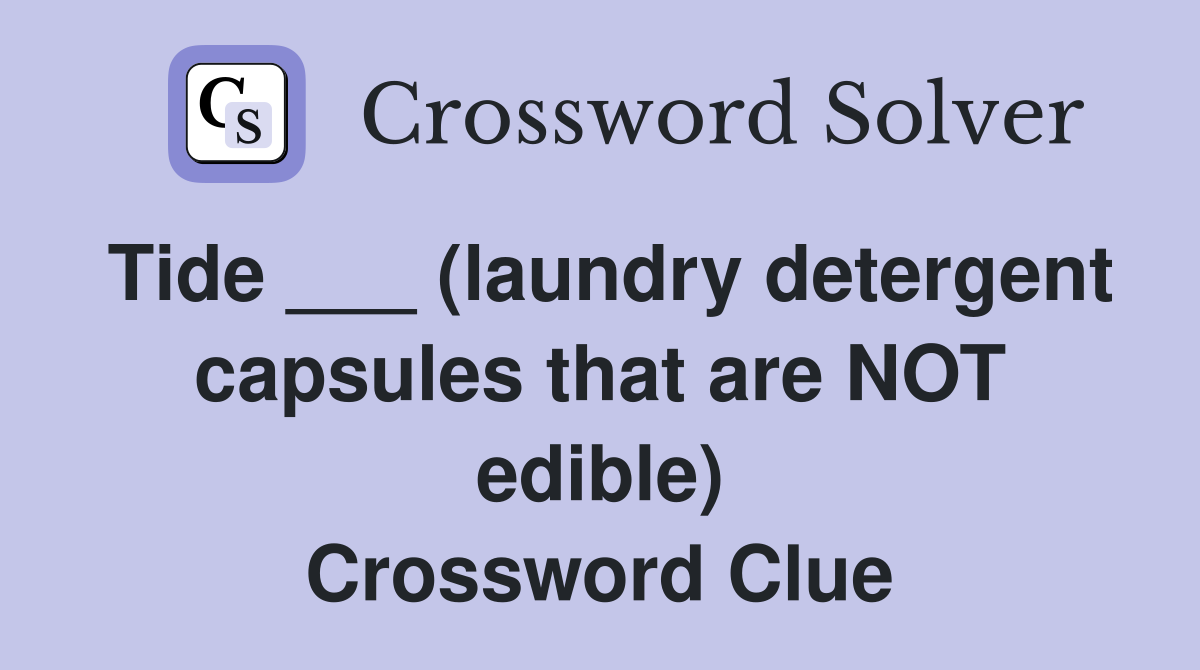 Tide ___ (laundry detergent capsules that are NOT edible) Crossword